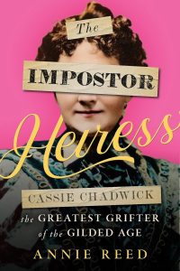 The Imposter Heiress: Cassie Chadwick, the Greatest Grifter of the Gilded Age